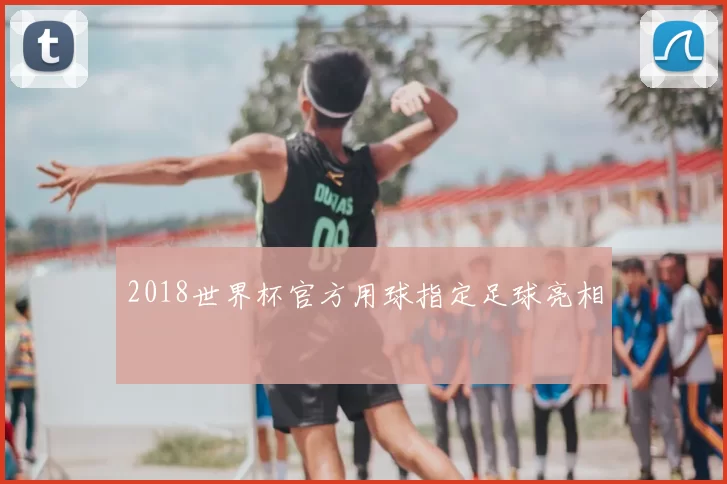2018世界杯官方用球指定足球亮相