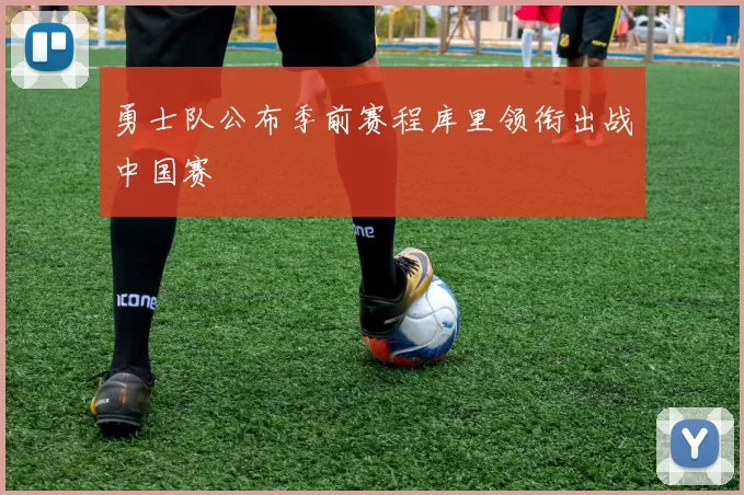 勇士队公布季前赛程库里领衔出战中国赛