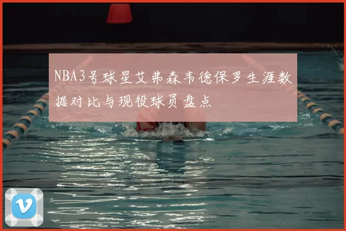 NBA3号球星艾弗森韦德保罗生涯数据对比与现役球员盘点