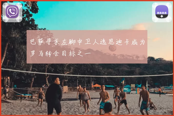 巴萨寻求左脚中卫人选恩迪卡成为罗马转会目标之一