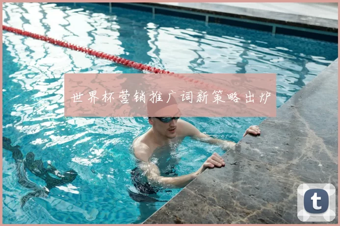 世界杯营销推广词新策略出炉