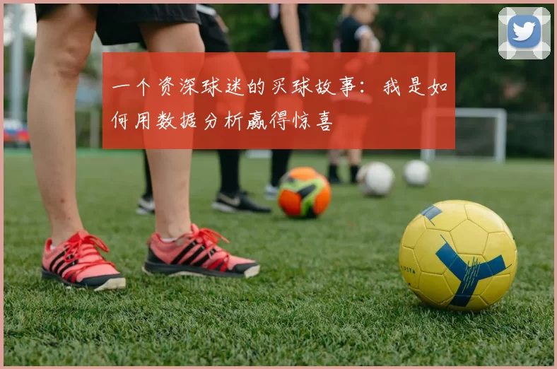 一个资深球迷的买球故事：我是如何用数据分析赢得惊喜
