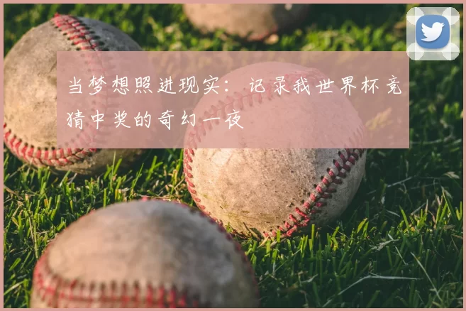 当梦想照进现实:记录我世界杯竞猜中奖的奇幻一夜