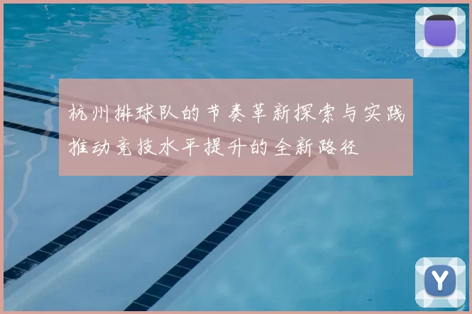 杭州排球队的节奏革新探索与实践推动竞技水平提升的全新路径