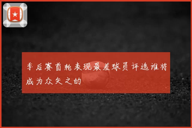 季后赛首轮表现最差球员评选谁将成为众矢之的