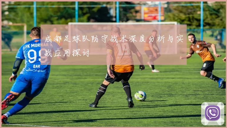 成都足球队防守战术深度分析与实战应用探讨