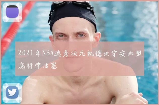 2021年NBA选秀状元凯德坎宁安加盟底特律活塞