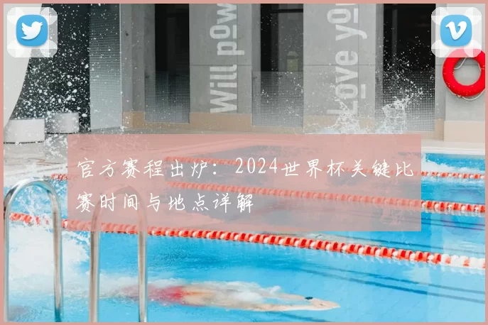 官方赛程出炉:2024世界杯关键比赛时间与地点详解