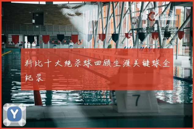 科比十大绝杀球回顾生涯关键球全纪录