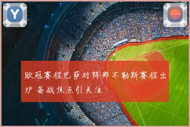 欧冠赛程巴萨对阵那不勒斯赛程出炉 备战焦点引关注