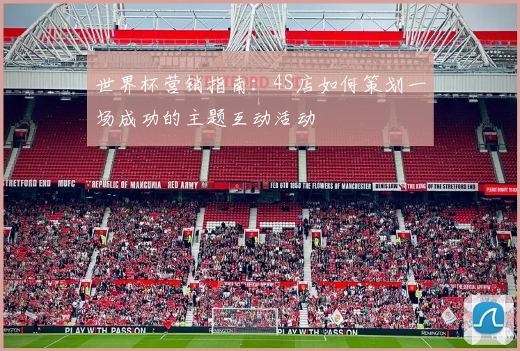 世界杯营销指南:4S店如何策划一场成功的主题互动活动
