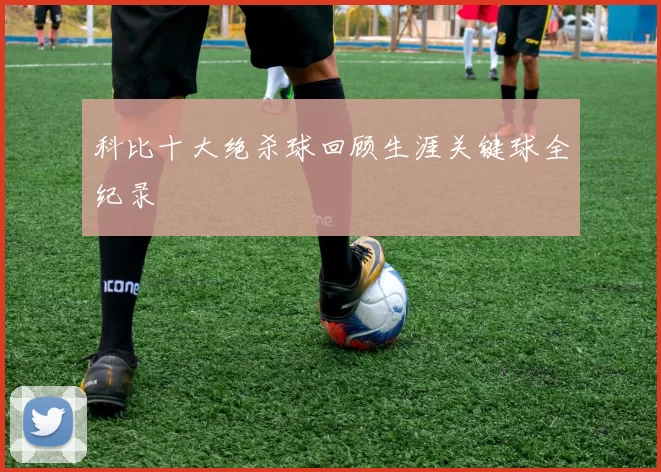 科比十大绝杀球回顾生涯关键球全纪录