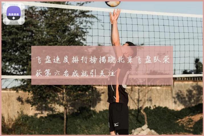 飞盘速度排行榜揭晓北京飞盘队荣获第六名成就引关注